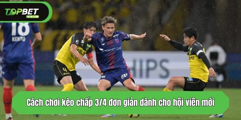 Cách chơi kèo chấp 3/4 đơn giản dành cho hội viên mới