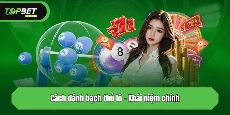 Cách đánh bạch thủ lô - Khái niệm chính