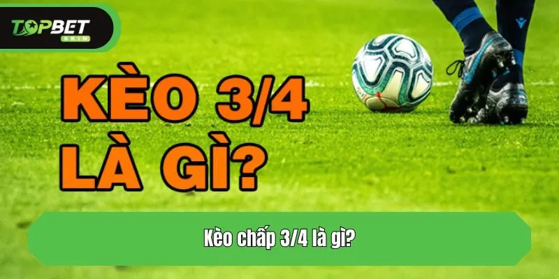 Kèo chấp 3/4 là gì?